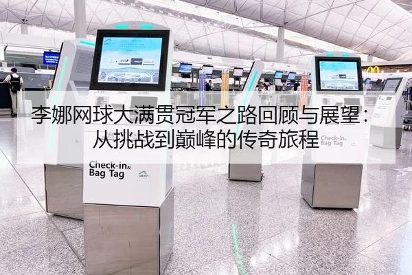 李娜网球大满贯冠军之路回顾与展望：从挑战到巅峰的传奇旅程
